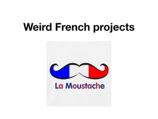Weird French projects
 
