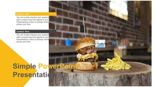 Your Picture Here
Simple PowerPoint
Presentation
Content Here
You can simply impress your audience and
add a unique zing and appeal to your
Presentations. Easy to change colors,
photos and Text.
Content Here
You can simply impress your audience and
add a unique zing and appeal to your
Presentations. Easy to change colors,
photos and Text.
 