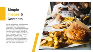 You can simply impress your audience and
add a unique zing and appeal to your
Presentations. Easy to change colors,
photos and Text. Get a modern PowerPoint
Presentation that is beautifully designed. I
hope and I believe that this Template will
your Time, Money and Reputation. You can
simply impress your audience and add a
unique zing and appeal to your
Presentations. Get a modern PowerPoint
Presentation that is beautifully designed.
Easy to change colors, photos and Text. I
hope and I believe that this Template will
your Time, Money and Reputation.
Simple
Images &
Contents
 