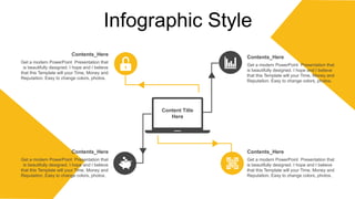 Infographic Style
Content Title
Here
Get a modern PowerPoint Presentation that
is beautifully designed. I hope and I believe
that this Template will your Time, Money and
Reputation. Easy to change colors, photos.
Contents_Here
Get a modern PowerPoint Presentation that
is beautifully designed. I hope and I believe
that this Template will your Time, Money and
Reputation. Easy to change colors, photos.
Contents_Here
Get a modern PowerPoint Presentation that
is beautifully designed. I hope and I believe
that this Template will your Time, Money and
Reputation. Easy to change colors, photos.
Contents_Here
Get a modern PowerPoint Presentation that
is beautifully designed. I hope and I believe
that this Template will your Time, Money and
Reputation. Easy to change colors, photos.
Contents_Here
 