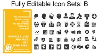 You can Resize
without losing
quality
You can Change
Fill Color &
Line Color
www.slidesppt.net
GOOGLE SLIDES
AND FREE
PPT
TEMPLATES
Fully Editable Icon Sets: B
 