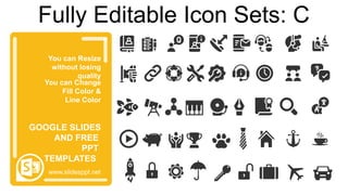 You can Resize
without losing
quality
You can Change
Fill Color &
Line Color
www.slidesppt.net
GOOGLE SLIDES
AND FREE
PPT
TEMPLATES
Fully Editable Icon Sets: C
 