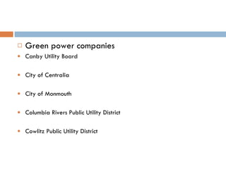 Green power companies Canby Utility Board City of Centralia City of Monmouth Columbia Rivers Public Utility District Cowlitz Public Utility District 