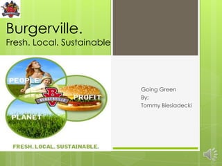 Burgerville.
Fresh. Local. Sustainable




                            Going Green
                            By:
                            Tommy Biesiadecki
 