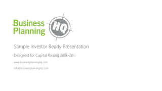 Sample Investor Ready Presentation
Designed for Capital Raising 200k-2m
www.businessplanninghq.com
info@businessplanninghq.com
 