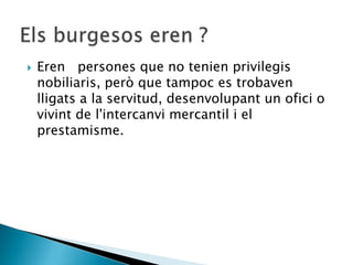    Eren persones que no tenien privilegis
    nobiliaris, però que tampoc es trobaven
    lligats a la servitud, desenvolupant un ofici o
    vivint de l'intercanvi mercantil i el
    prestamisme.
 