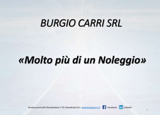 BURGIO CARRI SRL
Strada provinciale Novedratese n°19, Novedrate (Co) www.burgiocarri.it Facebook Linkedin
1
«Molto più di un Noleggio»
 