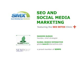 SEO AND
SOCIAL MEDIA
MARKETING
featuring the SEO DETOX Clinic



MASSIMO BURGIO
founder, chief strategist

GLOBAL SEARCH INTERACTIVE
globalsearchinteractive.com


a proud member of SEMPO