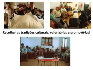 Recolher as tradições culturais, valorizá-las e promovê-las!

 