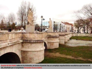 Puente de San Pablo sobre el río Arlanzón, en torno al puente hay un complejo arquitectónico-escultórico que honrara al
Cid, diseñado por el arquitecto Fernando Chueca Goitia.
 
