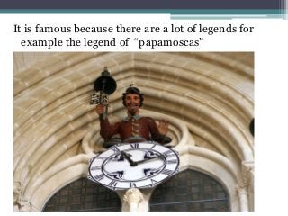 It is famous because there are a lot of legends for
example the legend of “papamoscas”
 