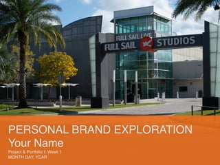 PERSONAL BRAND EXPLORATION
 

Your Nam
e

Project & Portfolio I: Week
1

MONTH DAY, YEAR
 