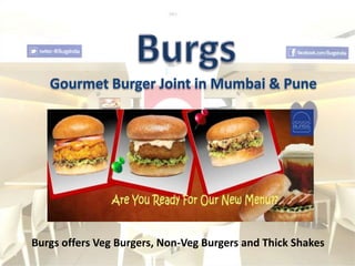 Burgs offers Veg Burgers, Non-Veg Burgers and Thick Shakes
 
