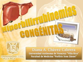 HiperbilirrubinemiasCONGÉNITAS Diana A. Chávez Cabrera Universidad Autónoma de Veracruz “Villa Rica” Facultad de Medicina “Porfirio Sosa Zárate” 