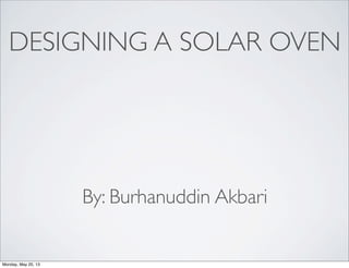 DESIGNING A SOLAR OVEN
By: Burhanuddin Akbari
Monday, May 20, 13
 