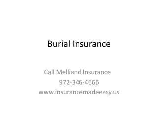 Burial Insurance
Call Melliand Insurance
972-346-4666
www.insurancemadeeasy.us
 