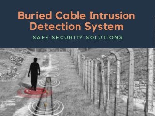 Buried Cable Intrusion
Detection System
S A F E S E C U R I T Y S O L U T I O N S
