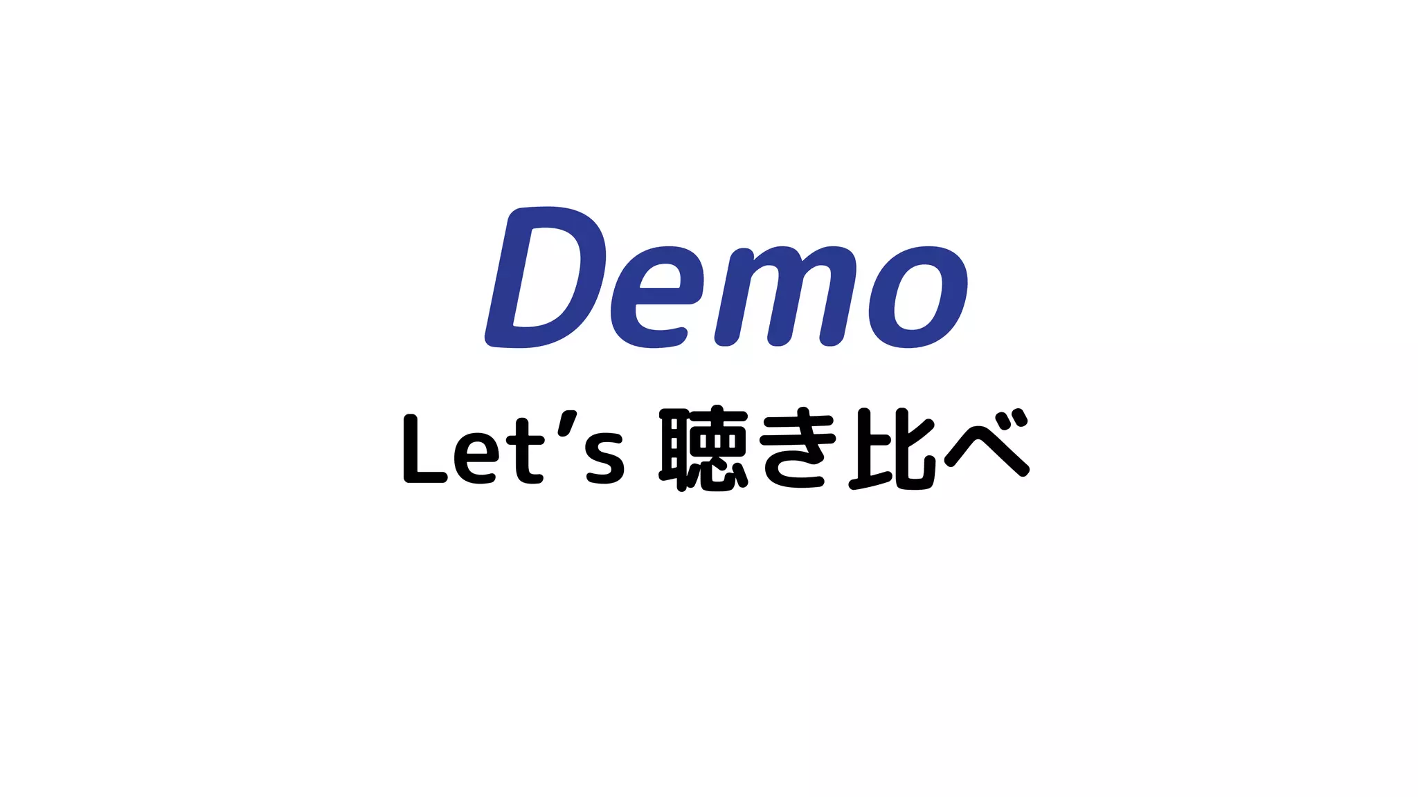 Demo
Let’s 聴き比べ
 