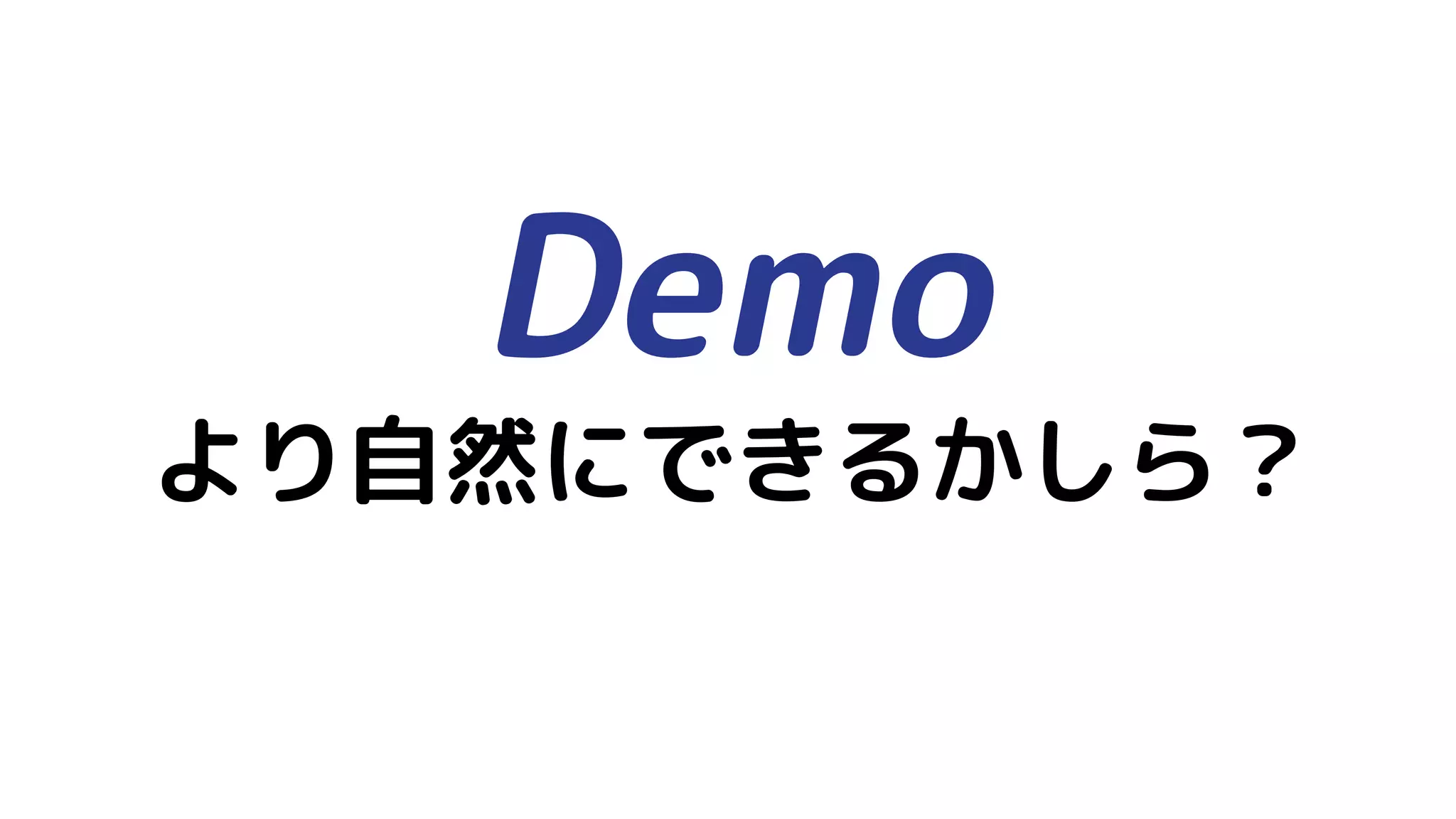 Demo
より自然にできるかしら？
 