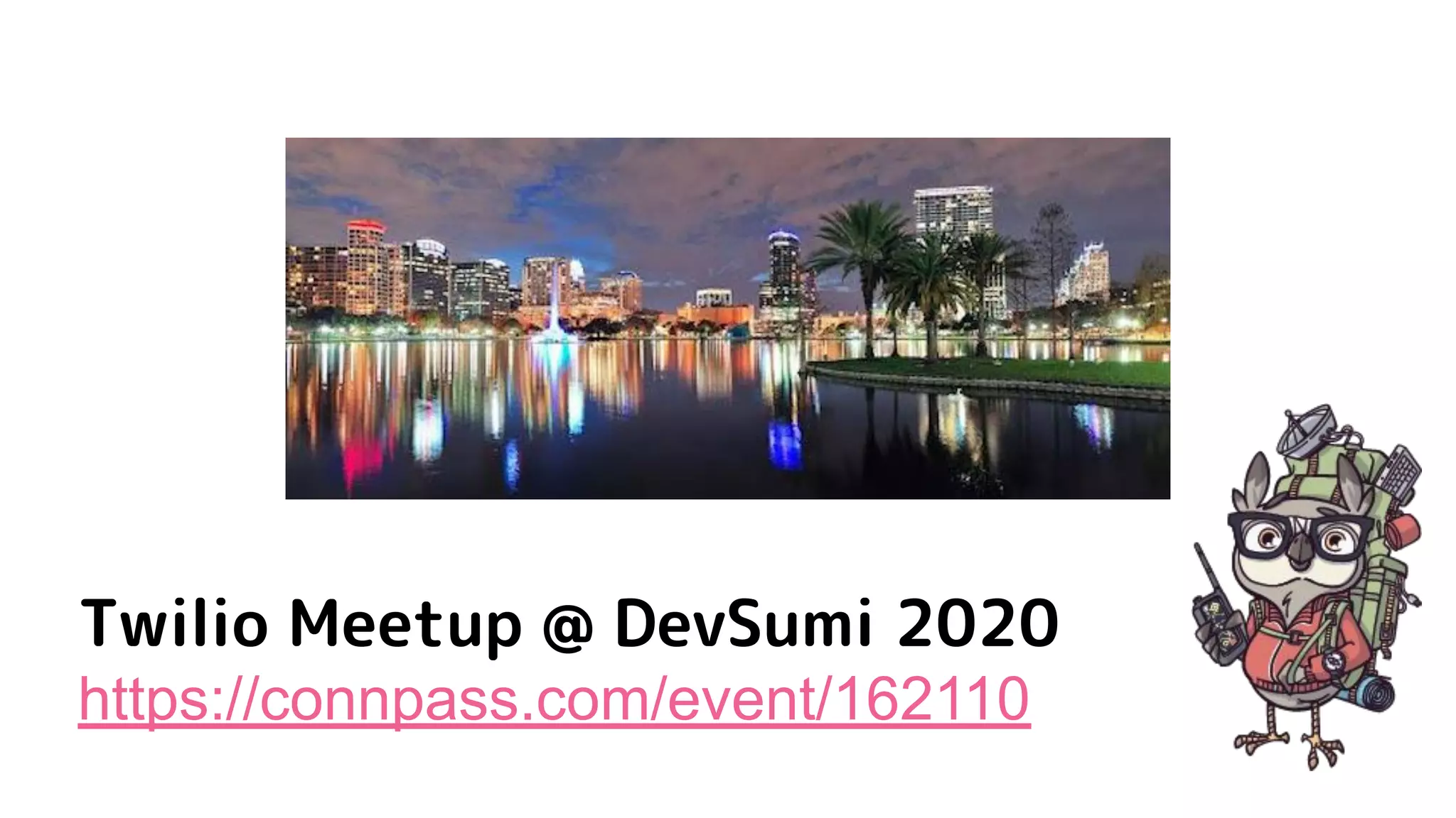 Twilio Meetup @ DevSumi 2020
https://connpass.com/event/162110
 