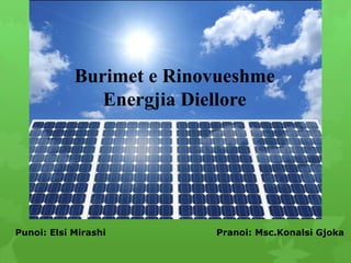 Punoi: Elsi Mirashi Pranoi: Msc.Konalsi Gjoka
Burimet e Rinovueshme
Energjia Diellore
 