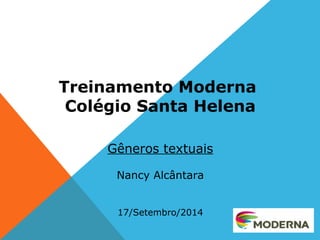 Treinamento Moderna 
Colégio Santa Helena 
Gêneros textuais 
Nancy Alcântara 
17/Setembro/2014 
 
