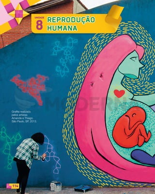 114
8
REPRODUÇÃO
HUMANA
UNIDADE
Grafite realizado
pelos artistas
Amanda e Thiago.
São Paulo, SP, 2013.
PDF_114-131-U8-BUCIE5-M.indd 114 11/1/13 11:21 AM
 