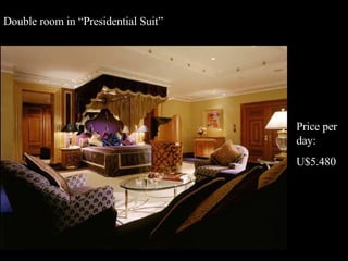 Double room in “Presidential Suit” Price per day: U$5.480 
