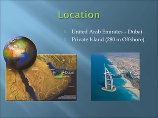    United Arab Emirates – Dubai
   Private Island (280 m Offshore)
 