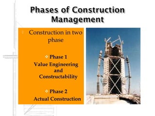    Construction in two
          phase

          Phase 1
     Value Engineering
             and
       Constructability

          Phase 2
     Actual Construction
 
