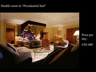 Double room in “Presidential Suit” Price per day: U$5.480 