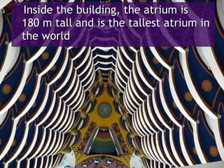 Inside the building, the atrium is 180 m tall and is the tallest atrium in the world 