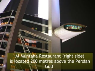 Al Muntaha Restaurant (right side) is located 200 metres above the Persian Gulf  