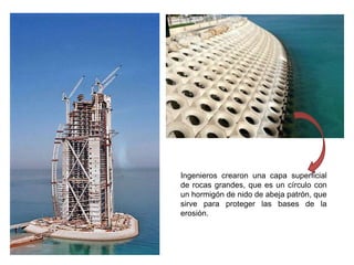 Ingenieros crearon una capa superficial
de rocas grandes, que es un círculo con
un hormigón de nido de abeja patrón, que
sirve para proteger las bases de la
erosión.
 