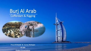 Burj Al Arab
Cofferdam & Rigging
Firas Al Shalabi & Sunny Mahajan
CE 505
Project Presentation
1
 