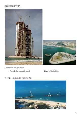 4
CONSTRUCTION
Construction is in two phase:
Phase 1: The manmade Island Phase 2: The building
PHASE 1 : BUILDING THE ISLAND
 