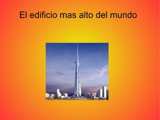 El edificio mas alto del mundo
 