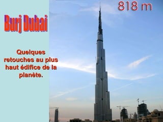 Burj Dubai Quelques retouches au plus haut édifice de la planète. 