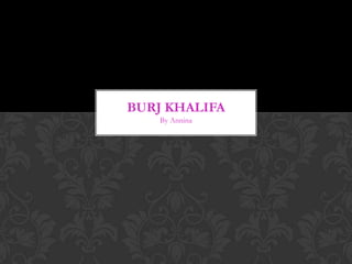 BURJ KHALIFA
    By Annina
 