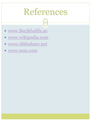References 
26 
 www.Burjkhalifa.ae 
 www.wikipedia.com 
 www.slideshare.net 
 www.som.com 
