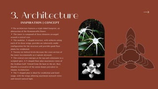 ▪The architecture features a triple-lobed footprint, an
abstraction of the Hymenocallis flower.
▪ The tower is composed of three elements arranged
around a central core.
▪ The modular, Y-shaped structure, with setbacks along
each of its three wings, provides an inherently stable
configuration for the structure and provides good floor
plates for residential.
▪ Twenty-six helical levels decrease the cross-section of
the tower incrementally as it spirals skyward.
▪ The central core emerges at the top and culminates in a
sculpted spire. A Y-shaped floor plan maximizes views of
the Arabian Gulf. Viewed from the base or the air, Burj
Khalifa is evocative of the onion domes prevalent in
Islamic Architecture.
▪ The Y-shaped plan is ideal for residential and hotel
usage, with the wings allowing maximum outward views
and inward natural light.
3. Architecture
INSPIRATION | CONCEPT
 