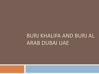 BURJ KHALIFA AND BURJ AL
ARAB DUBAI UAE
 
