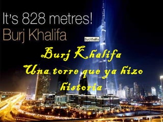Burj Khalifa
Una torre que ya hizo
historia
 