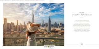 09
WHY
DOWNTOWN DUBAI
Comprising sumptuous neighbourhoods
surrounding Sheikh Mohammed bin Rashid
Boulevard, the 500-acre s...
