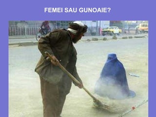 FEMEI SAU GUNOAIE?
 