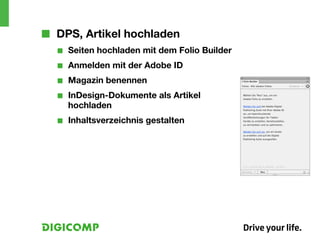 ■■ DPS, Artikel hochladen
  ■■   Seiten hochladen mit dem Folio Builder
  ■■   Anmelden mit der Adobe ID
  ■■   Magazin benennen
  ■■   InDesign-Dokumente als Artikel
       hochladen
  ■■   Inhaltsverzeichnis gestalten
 