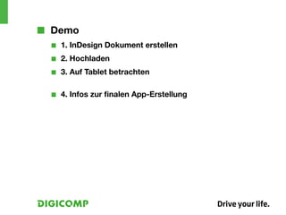 ■■ Demo
  ■■   1. InDesign Dokument erstellen
  ■■   2. Hochladen
  ■■   3. Auf Tablet betrachten

  ■■   4. Infos zur finalen App-Erstellung
 