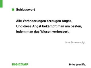 ■■ Schlusswort


  Alle Veränderungen erzeugen Angst.
  Und diese Angst bekämpft man am besten,
  indem man das Wissen verbessert.


                              Ihno Schneevoigt
 