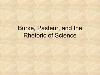 Burke, Pasteur, and the Rhetoric of Science 