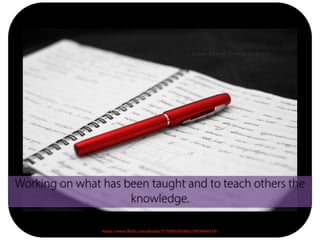https://www.flickr.com/photos/37760029@N02/3839844118/
Working on what has been taught and to teach others the
knowledge.
 